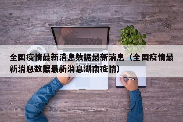 全国疫情最新消息数据最新消息（全国疫情最新消息数据最新消息湖南疫情）