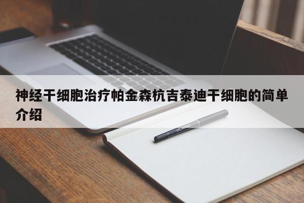 神经干细胞治疗帕金森杭吉泰迪干细胞的简单介绍