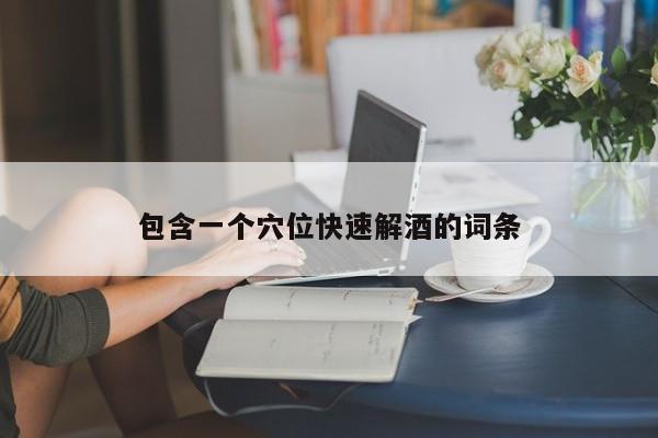 包含一个穴位快速解酒的词条