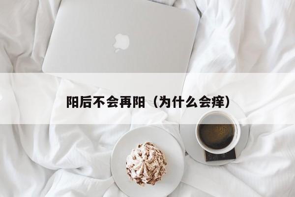 阳后不会再阳（为什么会痒）