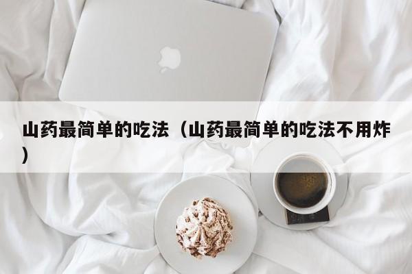 山药最简单的吃法（山药最简单的吃法不用炸）