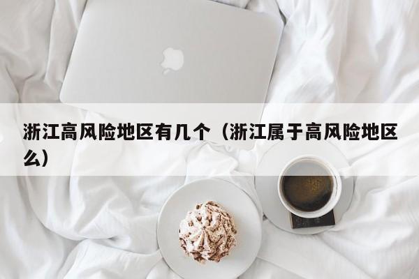 浙江高风险地区有几个（浙江属于高风险地区么）