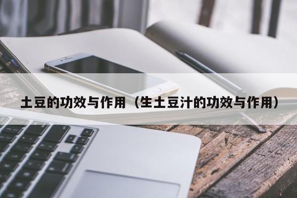 土豆的功效与作用（生土豆汁的功效与作用）