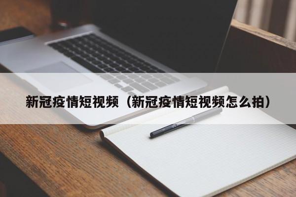新冠疫情短视频（新冠疫情短视频怎么拍）