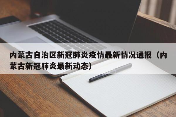 内蒙古自治区新冠肺炎疫情最新情况通报（内蒙古新冠肺炎最新动态）