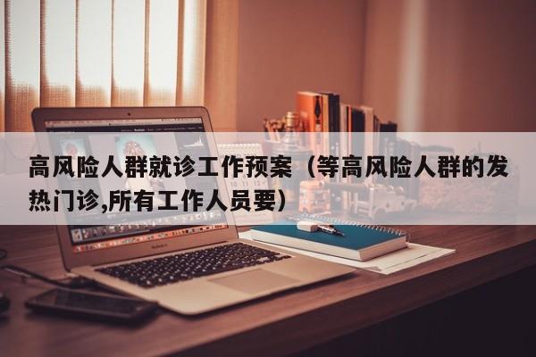高风险人群就诊工作预案（等高风险人群的发热门诊,所有工作人员要）