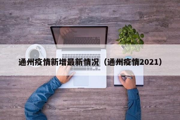 通州疫情新增最新情况（通州疫情2021）