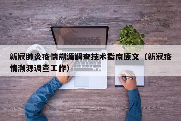 新冠肺炎疫情溯源调查技术指南原文（新冠疫情溯源调查工作）