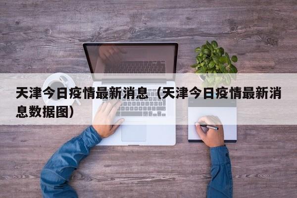 天津今日疫情最新消息（天津今日疫情最新消息数据图）