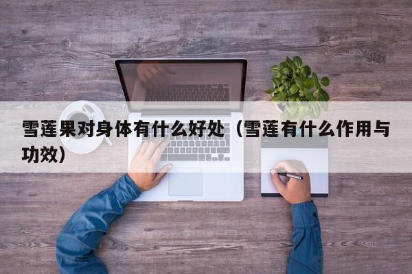 雪莲果对身体有什么好处（雪莲有什么作用与功效）