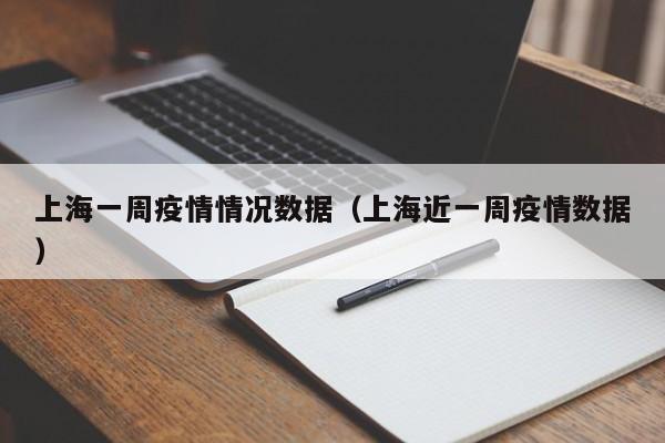上海一周疫情情况数据（上海近一周疫情数据）