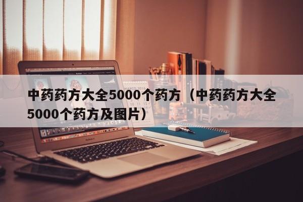 中药药方大全5000个药方（中药药方大全5000个药方及图片）