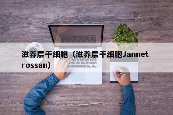 滋养层干细胞（滋养层干细胞Jannet rossan）