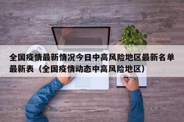 全国疫情最新情况今日中高风险地区最新名单最新表（全国疫情动态中高风险地区）