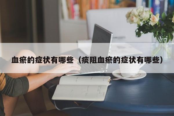 血瘀的症状有哪些（痰阻血瘀的症状有哪些）