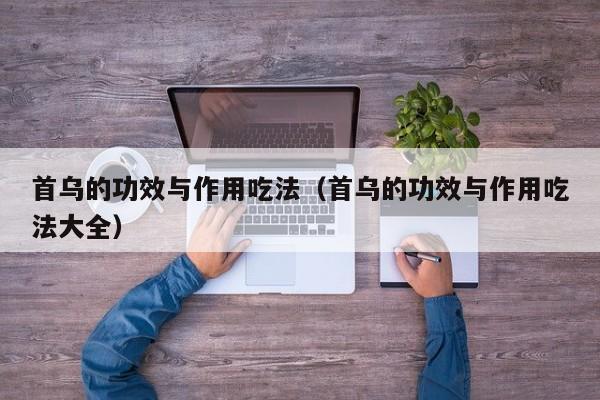 首乌的功效与作用吃法（首乌的功效与作用吃法大全）