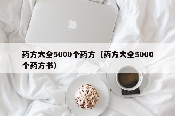 药方大全5000个药方（药方大全5000个药方书）