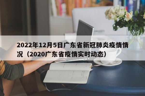 2022年12月5日广东省新冠肺炎疫情情况（2020广东省疫情实时动态）
