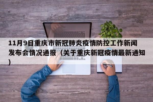 11月9日重庆市新冠肺炎疫情防控工作新闻发布会情况通报（关于重庆新冠疫情最新通知）