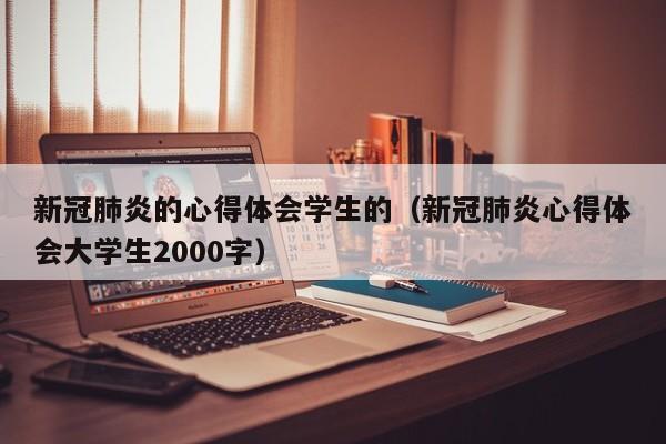 新冠肺炎的心得体会学生的（新冠肺炎心得体会大学生2000字）