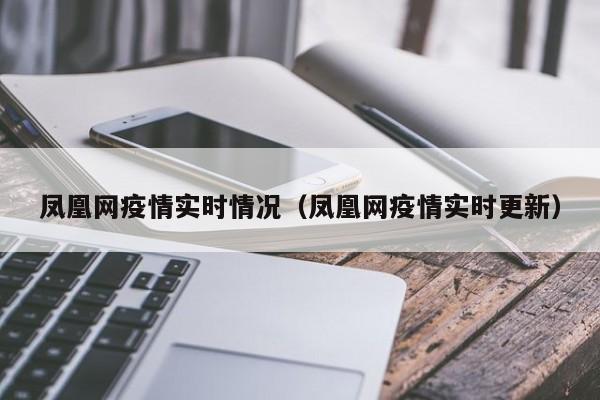 凤凰网疫情实时情况（凤凰网疫情实时更新）