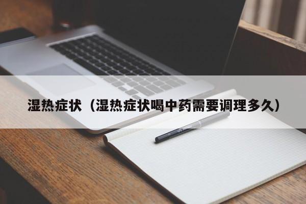 湿热症状（湿热症状喝中药需要调理多久）