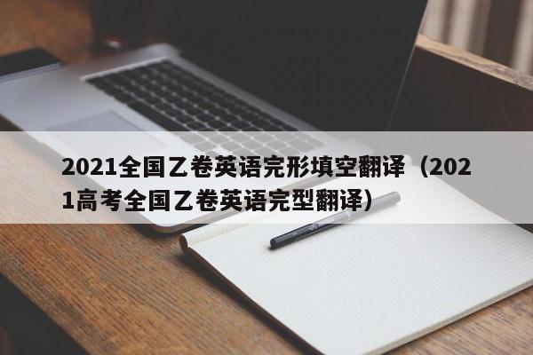 2021全国乙卷英语完形填空翻译（2021高考全国乙卷英语完型翻译）