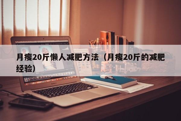 月瘦20斤懒人减肥方法（月瘦20斤的减肥经验）