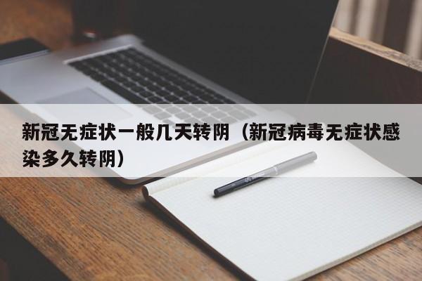 新冠无症状一般几天转阴（新冠病毒无症状感染多久转阴）