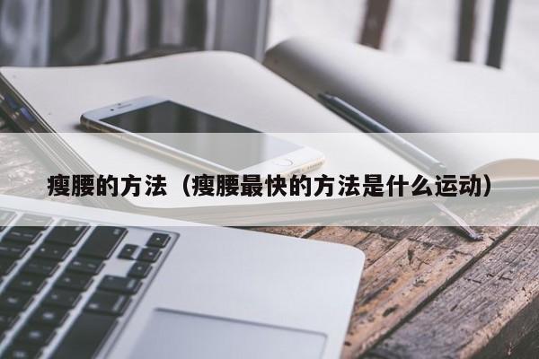 瘦腰的方法（瘦腰最快的方法是什么运动）