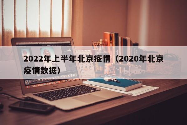 2022年上半年北京疫情（2020年北京疫情数据）