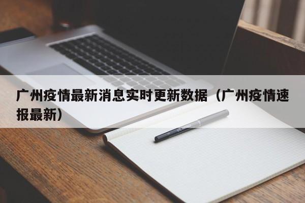 广州疫情最新消息实时更新数据（广州疫情速报最新）