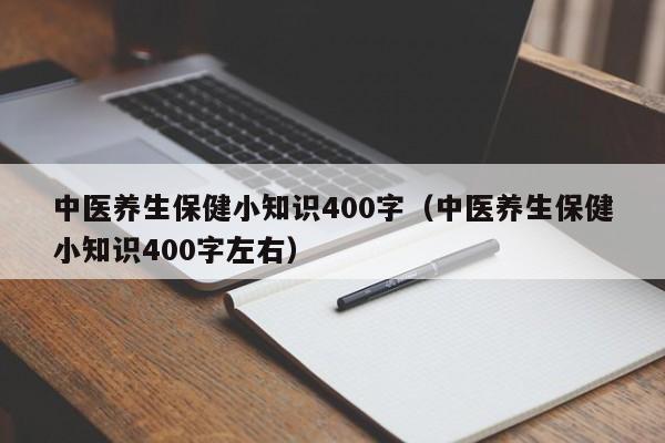 中医养生保健小知识400字（中医养生保健小知识400字左右）