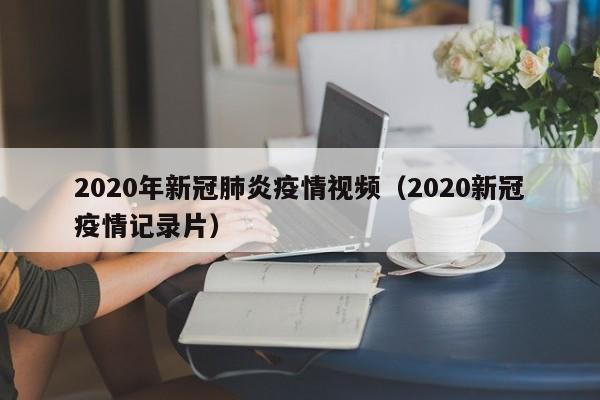 2020年新冠肺炎疫情视频（2020新冠疫情记录片）