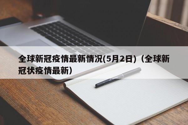 全球新冠疫情最新情况(5月2日)（全球新冠状疫情最新）