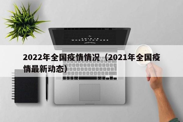 2022年全国疫情情况（2021年全国疫情最新动态）