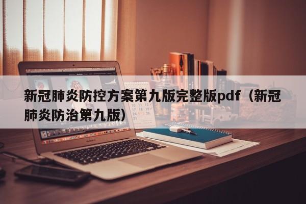 新冠肺炎防控方案第九版完整版pdf（新冠肺炎防治第九版）