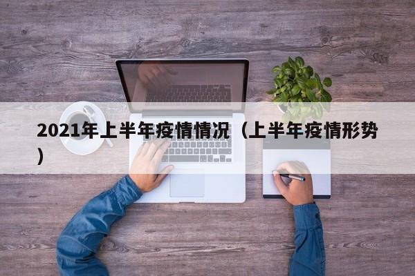 2021年上半年疫情情况（上半年疫情形势）