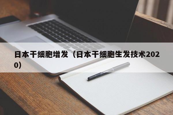 日本干细胞增发（日本干细胞生发技术2020）