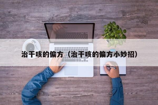 治干咳的偏方（治干咳的偏方小妙招）