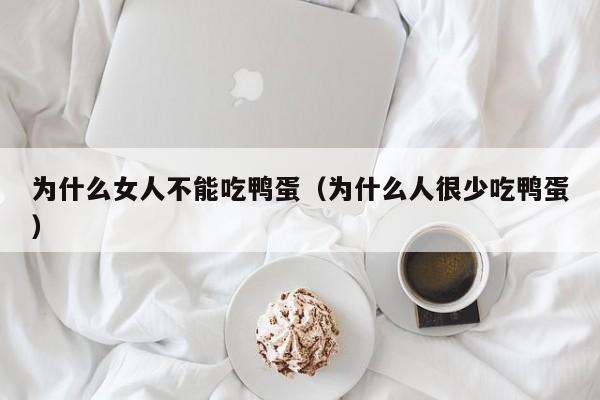 为什么女人不能吃鸭蛋（为什么人很少吃鸭蛋）