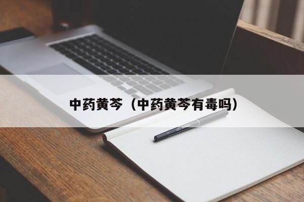 中药黄芩（中药黄芩有毒吗）