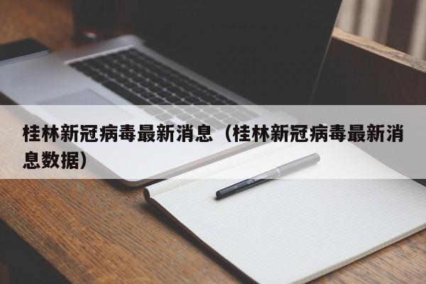 桂林新冠病毒最新消息（桂林新冠病毒最新消息数据）