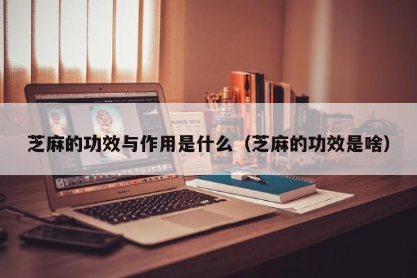 芝麻的功效与作用是什么（芝麻的功效是啥）