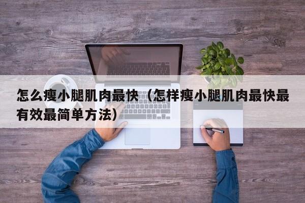 怎么瘦小腿肌肉最快（怎样瘦小腿肌肉最快最有效最简单方法）
