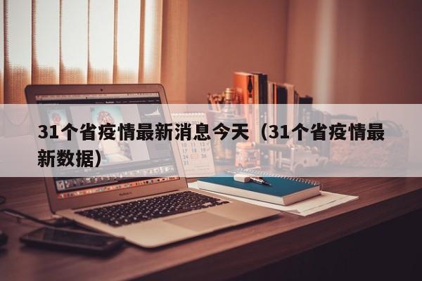 31个省疫情最新消息今天（31个省疫情最新数据）