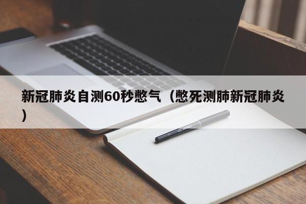 新冠肺炎自测60秒憋气（憋死测肺新冠肺炎）