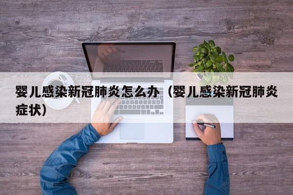 婴儿感染新冠肺炎怎么办（婴儿感染新冠肺炎症状）
