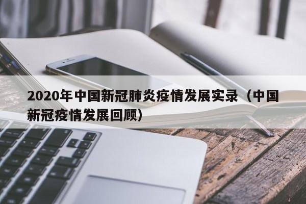 2020年中国新冠肺炎疫情发展实录（中国新冠疫情发展回顾）
