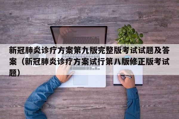 新冠肺炎诊疗方案第九版完整版考试试题及答案（新冠肺炎诊疗方案试行第八版修正版考试题）